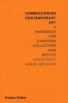 Commissioning Contemporary Art: A Handbook for Curators, Collectors and Artists - Louisa Buck, Daniel McClean