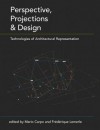 Perspective, Projections and Design: Technologies of Architectural Representation - Mario Carpo, Frederique Lemerle