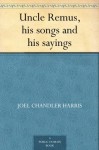 Uncle Remus, his songs and his sayings - Joel Chandler Harris