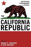 The California Republic: Institutions, Statesmanship, and Policies - Brian P. Janiskee