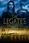 The Legate's Daughter - Wallace Breem