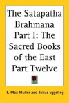 The Satapatha Brahmana Part I: The Sacred Books of the East Part Twelve - Max Müller, Julius Eggeling