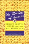 The Wonders of America: Reinventing Jewish Culture 1880-1950 - Jenna Weissman Joselit