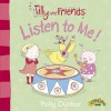 Listen to Me! (Tilly and Friends) - Polly Dunbar