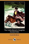 The Cattle-Baron's Daughter (Illustrated Edition) (Dodo Press) - Harold Bindloss
