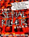 The Serial Killer Files: The Who, What, Where, How, and Why of the World's Most Terrifying Murderers - Harold Schechter