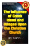 The Influence of Greek Ideas and Usages Upon the Christian Church - Edwin Hatch