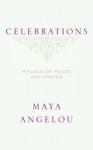 Celebrations: Rituals of Peace and Prayer - Maya Angelou