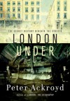 London Under: The Secret History Beneath the Streets - Peter Ackroyd