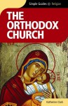 The Orthodox Church (Simple Guides) - Katherine Clark