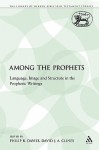 Among the Prophets: Language, Image and Structure in the Prophetic Writings - David J.A. Clines