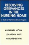 Resolving Grievances in the Nursing Home: A Study of the Ombudsman Program - Abraham Monk, Howard Litwin