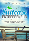 The Suitcase Entrepreneur: Create freedom in business and adventure in life - Natalie Sisson