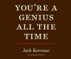 You're a Genius All the Time: Belief and Technique for Modern Prose - Jack Kerouac, Regina Weinreich