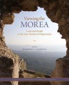 Viewing the Morea: Land and People in the Late Medieval Peloponnese - Sharon E J Gerstel, Demetrios Athanasoulis, Julian Baker, Veronica della Dora, Sandra J Garvie-Lok, Timothy E Gregory, John Haines, David Jacoby, Elizabeth Jeffreys, Florin Leonte, Amy Papalexandrou, Titos Papamastorakis, Helen Saradi, Teresa Shawcross, Alan M Stahl