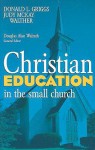 Christian Education in the Small Church (Small Church in Action) - Donald L. Griggs, Douglas A. Walrath, Judy M. Walther