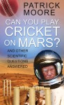 Can You Play Cricket on Mars?: And Other Scientific Questions Answered - Patrick Moore