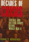 Decades of Crisis: Central and Eastern Europe before World War II - Ivan T. Berend