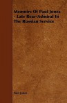 Memoirs of Paul Jones - Late Rear-Admiral in the Russian Service - Paul Jones