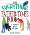 The Everything Father-To-Be Book: A Survival Guide for Men - Kevin Nelson