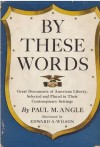 By These Words: Great Documents of American Liberty, Selected & Placed in Their Contemporary Settings - Paul M. Angle