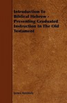 Introduction to Biblical Hebrew - Presenting Graduated Instruction in the Old Testament - James Kennedy