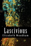 Lascivious: The Best of Elizabeth Woodham: Volume #1 - Elizabeth Woodham