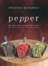 Pepper: The Spice That Changed the World: Over 100 Recipes, Over 3,000 Years of History - Christine McFadden