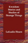 Kwaidan: Stories and Studies of Strange Things - Lafcadio Hearn