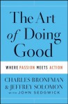 The Art of Doing Good: Where Passion Meets Action - Charles Bronfman, Jeffrey Solomon, John Sedgwick