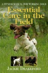 Essential Care in the Field: A Fitness Manual for Working Dogs - Jackie Drakeford, Mark Elliott