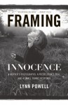 Framing Innocence: A Mother's Photographs, a Prosecutor's Zeal, and a Small Town's Response - Lynn Powell