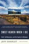 Sweet Heaven When I Die: Faith, Faithlessness, and the Country In Between - Jeff Sharlet