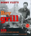 Bobby Flay's Boy Gets Grill: 125 Reasons to Light Your Fire! - Bobby Flay, Julia Moskin