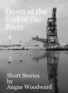 Down at the End of the River - Angus Woodward