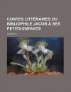 Contes Litteraires Du Bibliophile Jacob a Ses Petits-Enfants - P.L. Jacob