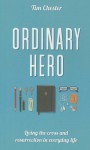 Ordinary Hero: Living the Cross and Resurrection in Everyday Life - Tim Chester