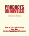 Products Unraveled: How to Start and Manage Your Own Product Based Small Business - Jennifer Lynne Matthews