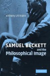 Samuel Beckett and the Philosophical Image - Anthony Uhlmann