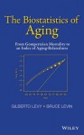 The Biostatistics of Aging: From Gompertzian Mortality to an Index of Aging-Relatedness - Gilberto Levy, Bruce Levin