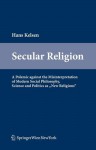 Secular Religion: A Polemic Against the Misinterpretation of Modern Social Philosophy, Science and Politics as "New Religions" - Hans Kelsen, Robert Walter, Clemens Jabloner