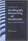 Handbook of Microlithography, Micromachining, and Microfabrication. Volume 1: Microlithography (SPIE Press Monograph Vol. PM39) - P. Rai-Choudhury, John Wood, A.J. Moses, J. Lin Burn