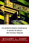 Capitalism at the Crossroads: The Unlimited Business Opportunities in Solving the World's Most Difficult Problems - Stuart L. Hart