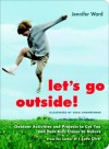 Let's Go Outside!: Outdoor Activities and Projects to Get You and Your Kids Closer to Nature - Jennifer Ward, Susie Ghahremani