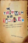 The Triumph of the Thriller: How Cops, Crooks, and Cannibals Captured Popular Fiction - Patrick Anderson