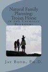 Natural Family Planning: Trojan Horse in the Catholic Bedroom? - Jay Boyd