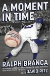 A Moment in Time: An American Story of Baseball, Heartbreak, and Grace - Ralph Branca, David Ritz