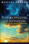 Philosophizing Ad Infinitum: Infinite Nature, Infinite Philosophy - Marcel Conche, Laurent LeDoux, Herman G Bonne, J Baird Callicott