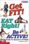 Get Fit! Eat Right! Be Active!: Girls Guide to Health & Fitness - Michelle Nagler