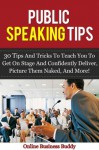 Public Speaking Tips: 30 Tips and Tricks to teach you to get on stage and Confidently Deliver, Picture them Naked and More! (public speaking, confidence) - Online Business Buddy